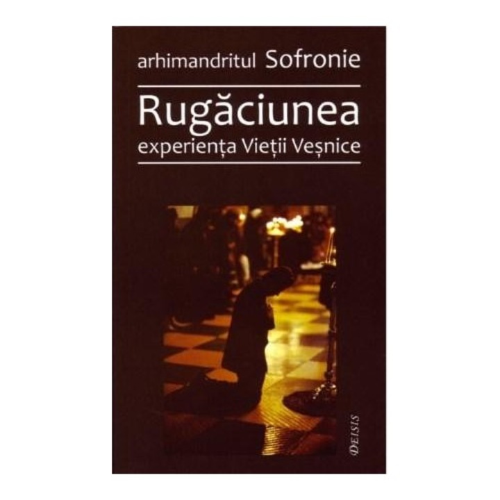 Rugaciunea - Experienta vietii vesnice - Arh. Sofronie