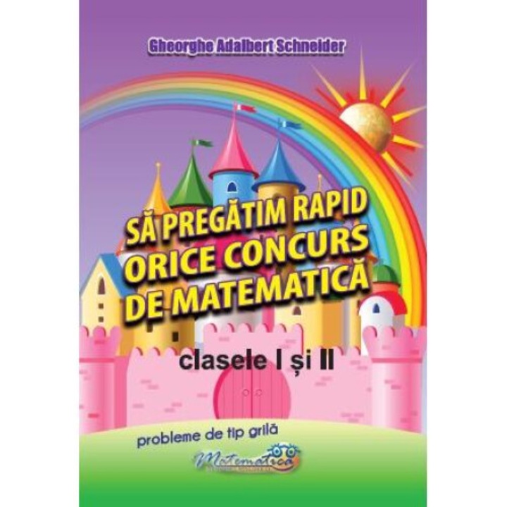 Sa pregatim rapid orice concurs de matematica. Clasele I si II, Gheorghe Adalbert Schneider