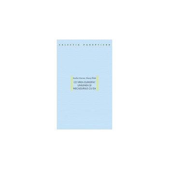 Ce vrea Europa? Uniunea si necazurile cu ea - Slavoj Zizek,Srecko Horvat Ce vrea Europa? Uniunea si necazurile cu ea - Slavoj Zizek,Srecko Horvat