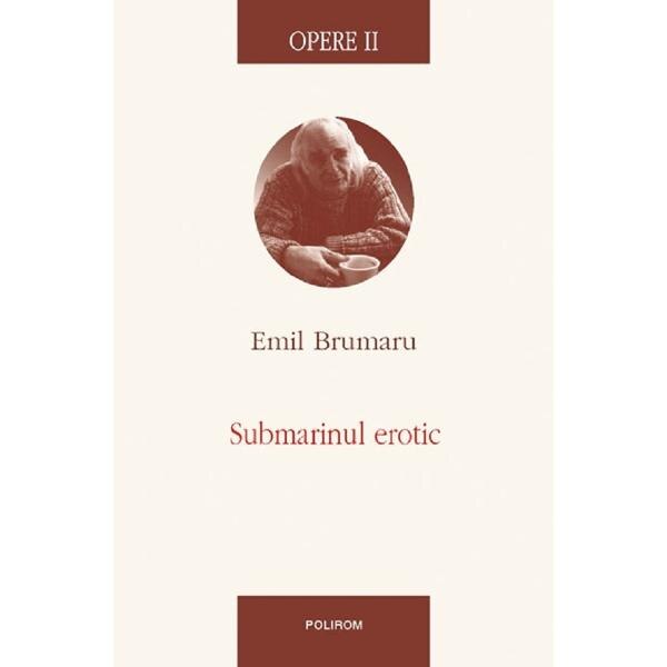 Opere II: Submarinul erotic - Emil Brumaru