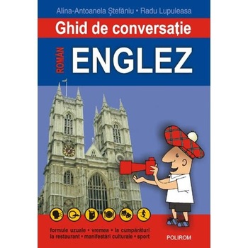 Ghid de conversatie roman-englez. Ed. II - Alina-Antoanela Stefaniu, R. Lupuleasa Ghid de conversatie roman-englez. Ed. II - Alina-Antoanela Stefaniu, R. Lupuleasa