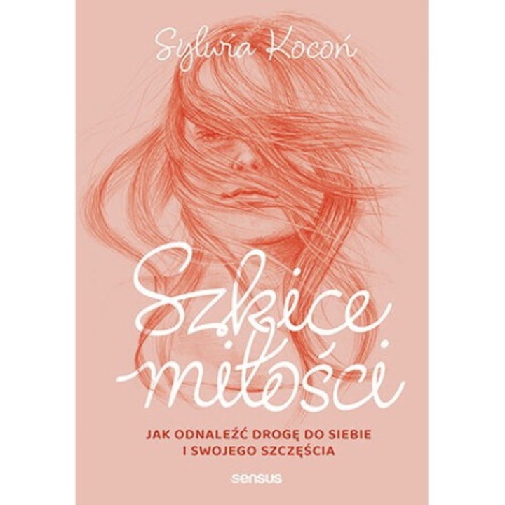 Szkice milosci. Jak odnalezc droge do siebie i swojego szczescia, Sylwia Kocon, SENSUS, 2024
