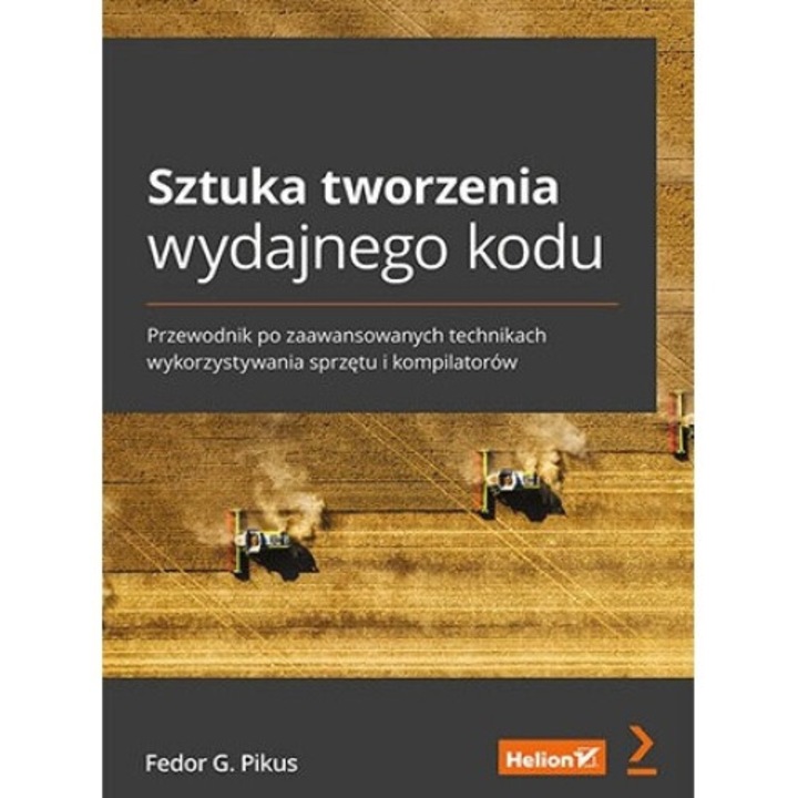 Sztuka tworzenia wydajnego kodu. Przewodnik po zaawansowanych technikach wykorzystywania sprzętu i kompilatorów, Fedor G. Pikus