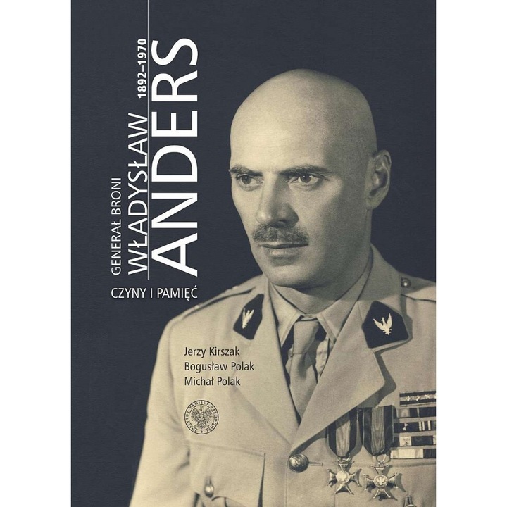 General broni Wladyslaw Anders 1892-1970. Czyny i pamiec, Jerzy Kirszak, Boguslaw Polak, Michal Polak, 2022