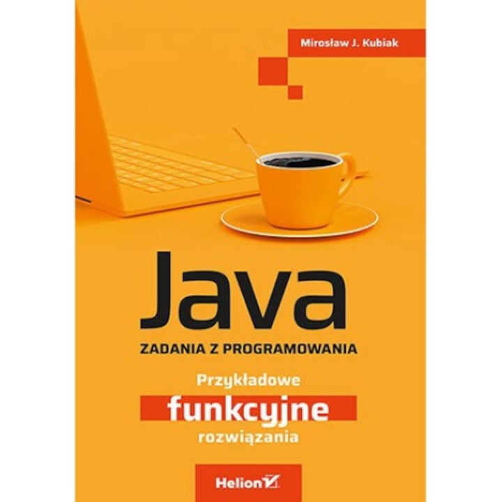 Java. Zadania z programowania. Przykladowe funkcjonalne rozwiazania, Miroslaw J. Kubiak, 2022