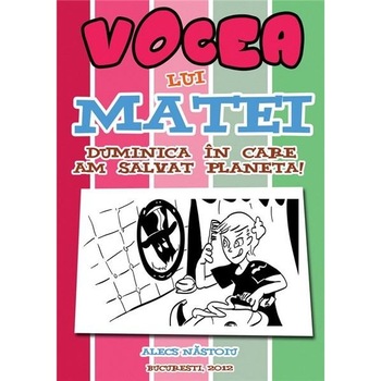 Vocea lui Matei, vol. I - Duminica in care am salvat planeta! - Alecs Nastoiu Vocea lui Matei, vol. I - Duminica in care am salvat planeta! - Alecs Nastoiu