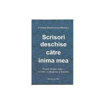 Scrisori deschise catre inima mea - Cristian Dumitrescu-Blendea Scrisori deschise catre inima mea - Cristian Dumitrescu-Blendea