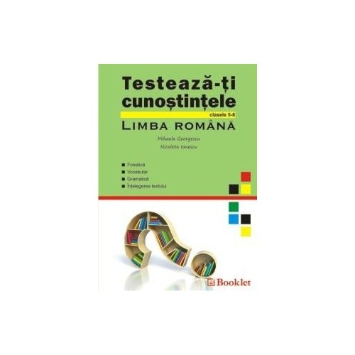 Testeaza- Ti Cunostintele -Limba. Romana 5-8 - Nicoleta Ionescu