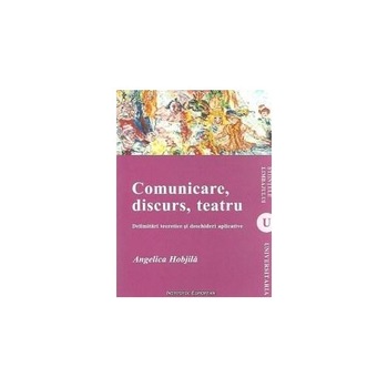 Comunicare, discurs, teatru - Angelica Hobjila Comunicare, discurs, teatru - Angelica Hobjila