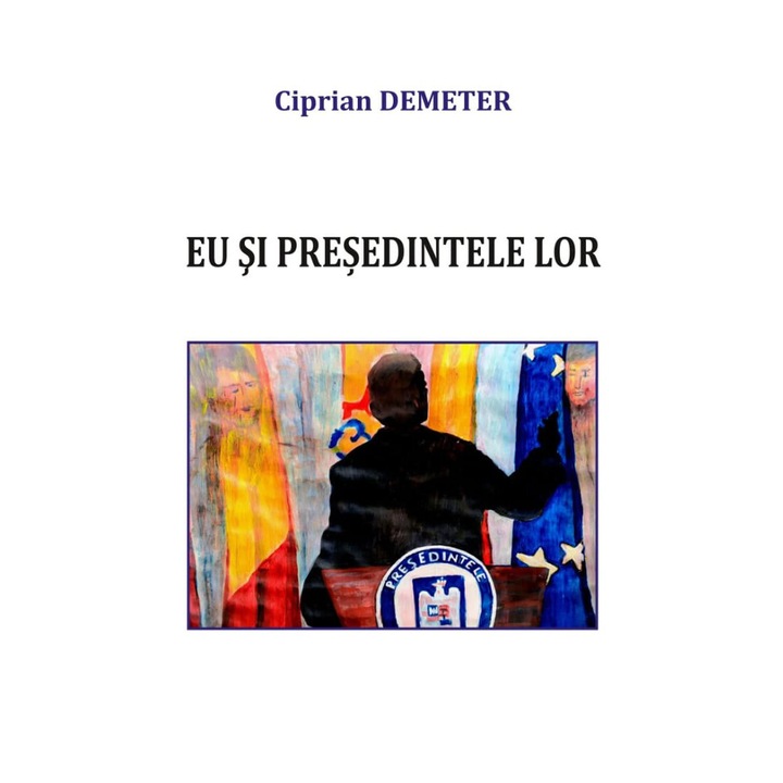 Eu si presedintele lor, Ciprian Demeter, 2024, 252 pagini