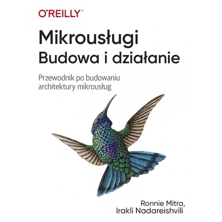 Mikrousługi. Budowa i działanie. Przewodnik po budowaniu architektury mikrousług, APN PROMISE, Ronnie Mitra\Irakli Nadareishvili, editie in poloneza