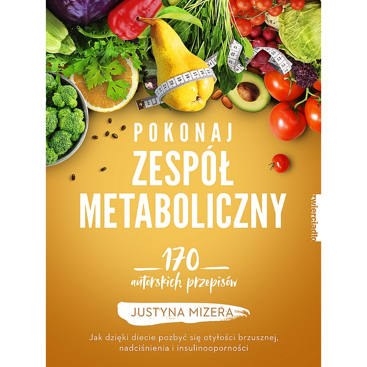 Pokonaj zespół metaboliczny. 170 autorskich przepisów, Justyna Mizera