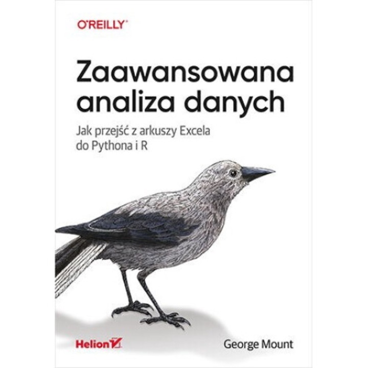 Zaawansowana analiza danych. Jak przejsc z arkuszy Excela do Pythona i R - George Mount, HELION