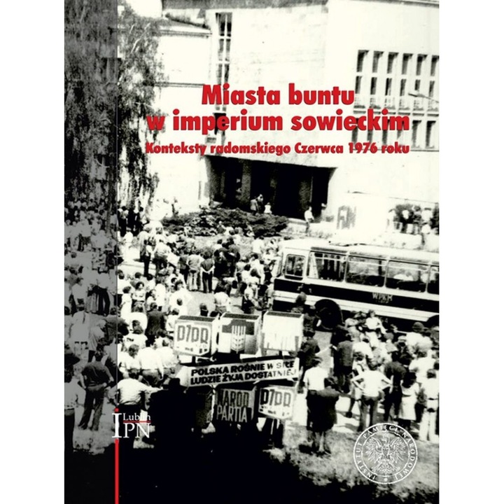 Miasta buntu w imperium sowieckim. Konteksty radomskiego Czerwca 1976 roku, Opracowanie zbiorowe, 2020