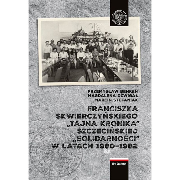 Tajna Kronika Solidarnosci Szczecinskiej 1980-1982, Magdalena Dzwigal, Przemyslaw Benken, Marcin Stefaniak, 2020
