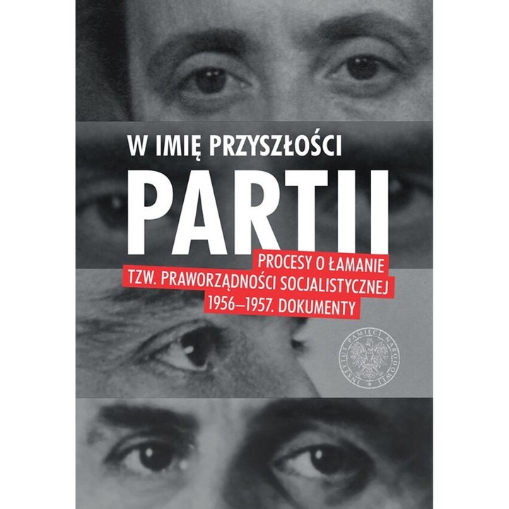 "W imie przyszlosci partii: procesy o lamanie tzw. praworzadnosci socjalistycznej 1956-1957, dokumenty IPN, Opracowanie Zbiorowe, 2020"