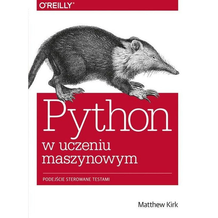 Python in invatarea automata, abordare prin teste pentru programatori, Matthew Kirk, 2018