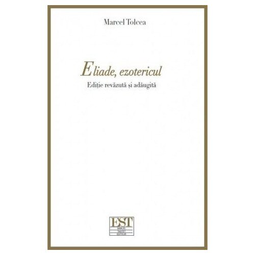 Eliade, ezotericul - Marcel Tolcea