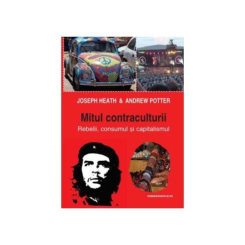 Mitul contraculturii. Rebelii, consumul si capitalismul - Joseph Health & Andrew Potter