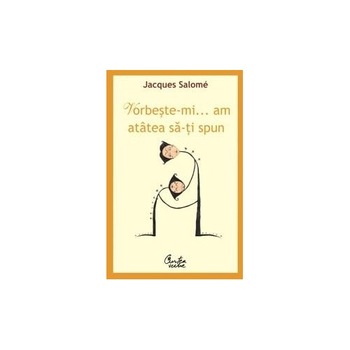 Vorbeste-mi,am atatea sa-ti spun - Jacques Salome Vorbeste-mi,am atatea sa-ti spun - Jacques Salome