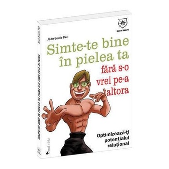 Simte-te bine in pielea ta fara s-o vrei pe-a altora - Jean-Louis Fel Simte-te bine in pielea ta fara s-o vrei pe-a altora - Jean-Louis Fel