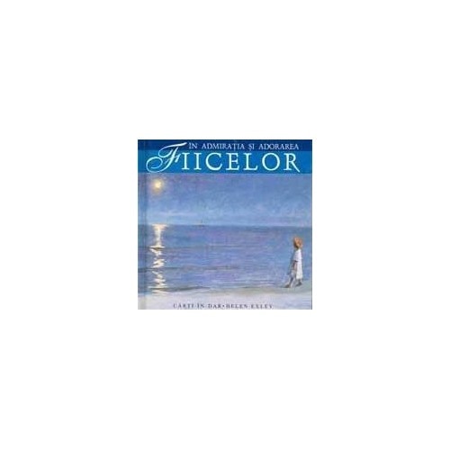 In admiratia si adorarea fiicelor - helen exley