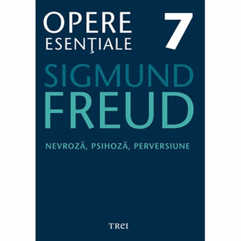 Opere Esentiale, vol. 7 – Nevroza, psihoza, perversiune - Sigmund Freud Opere Esentiale, vol. 7 – Nevroza, psihoza, perversiune - Sigmund Freud