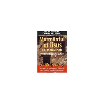 Mormantul lui Iisus si al familiei Sale - Charles Pellegrino , Jacobovici Simcha Mormantul lui Iisus si al familiei Sale - Charles Pellegrino , Jacobovici Simcha