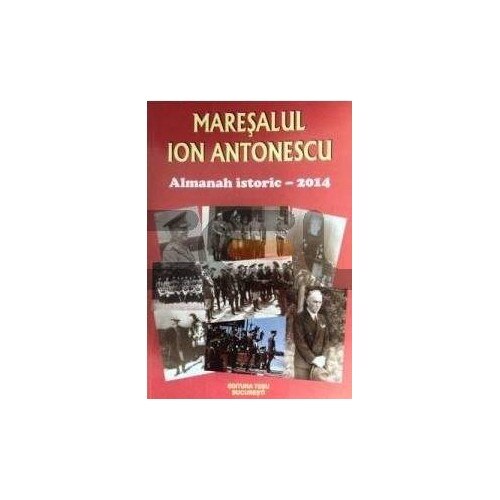 Maresalul Ion Antonescu. Almanah Istoric