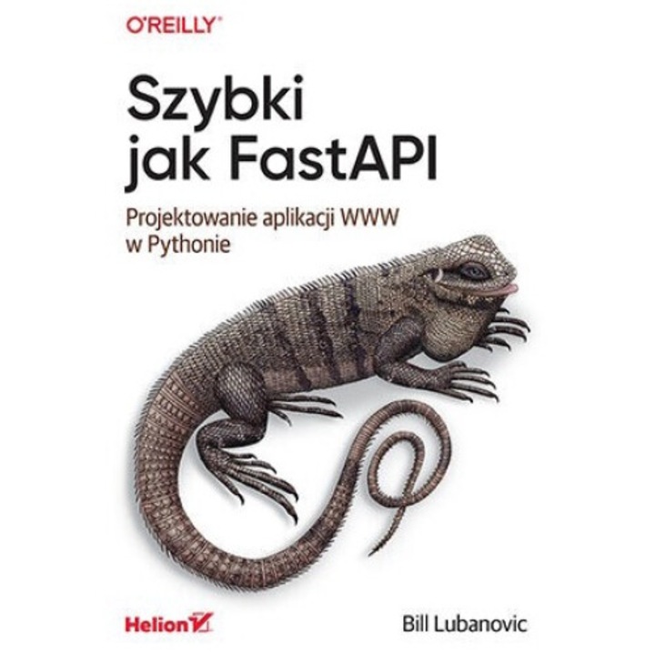 Szybki jak FastAPI. Projektowanie aplikacji WWW w Pythonie - Bill Lubanovic,Helion