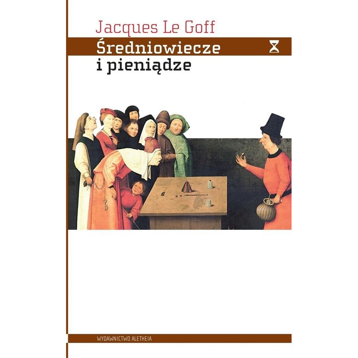 Sredniowiecze i pieniadze, Jacques Le Goff, Aletheia, 2021