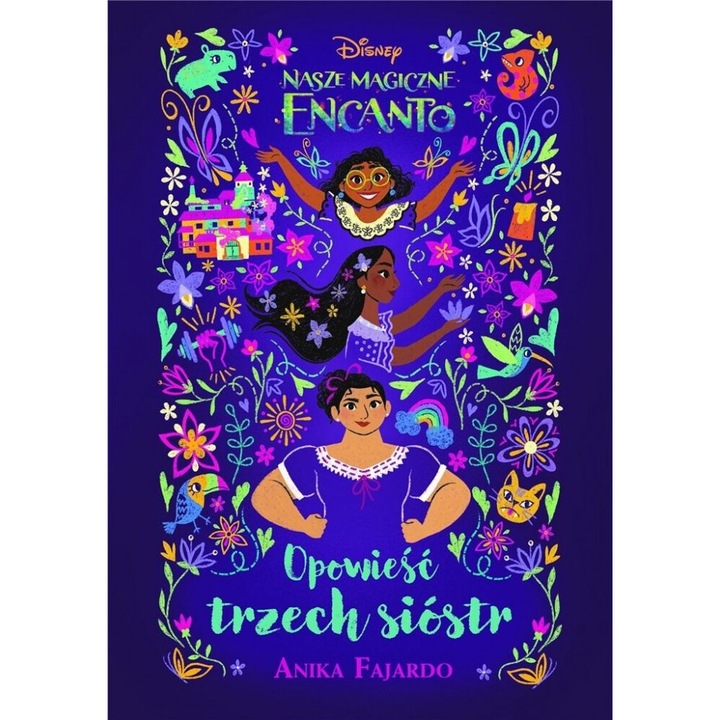 "Nasze magiczne Encanto. Opowiesc trzech siostr", Anika Fajardo, 2023 Olesiejuk Sp. z o.o.