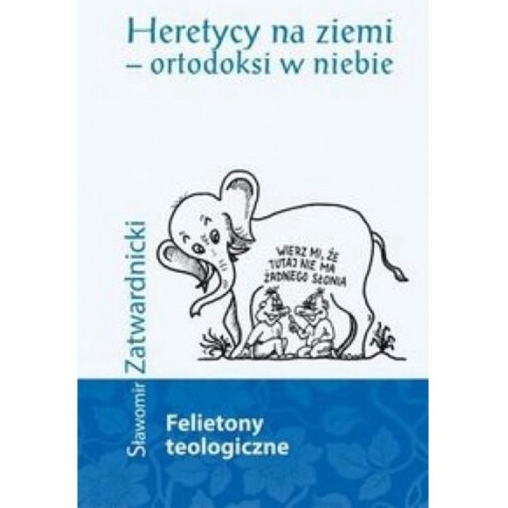 Heretycy na ziemi - ortodoksi w niebie, Wydawnictwo Księży Sercanów, Slawomir Zatwardnicki, 2016