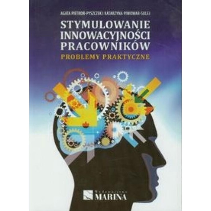 Stymulowanie innowacyjnosci pracownikow, Agata Pietron-Pyszczek, Katarzyna Piwowar-Sulej, 2013