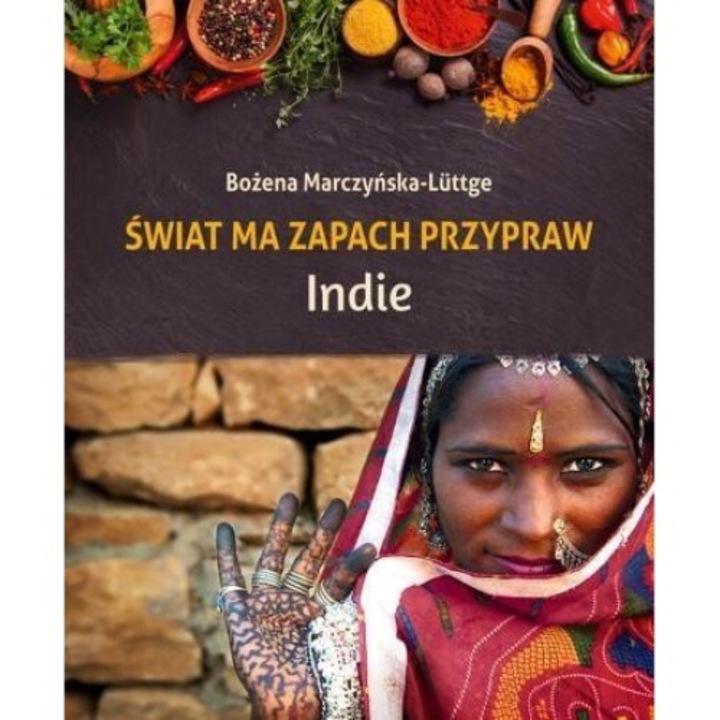 "Swiat ma zapach przypraw. Indie", Bozena Marczynska-Luttge, 2015