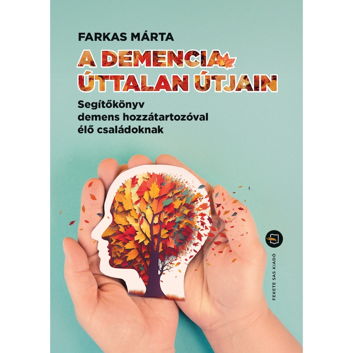 Márta Farkas: По безпътните пътища на деменцията - Ръководство за семейства с дементен роднина