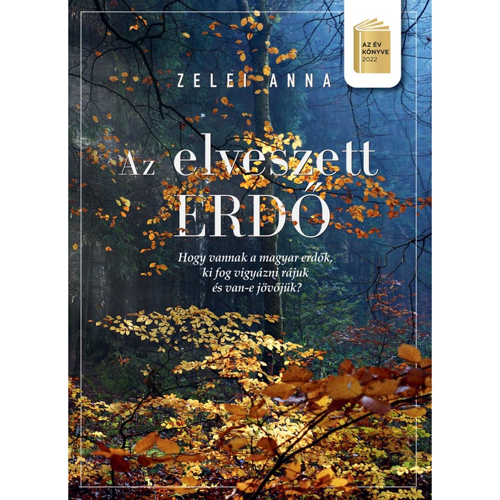 Zelei Anna: Az elveszett erdő - Hogy vannak a magyar erdők, ki vigyáz rájuk, van-e jövőjük? (második kiadás)