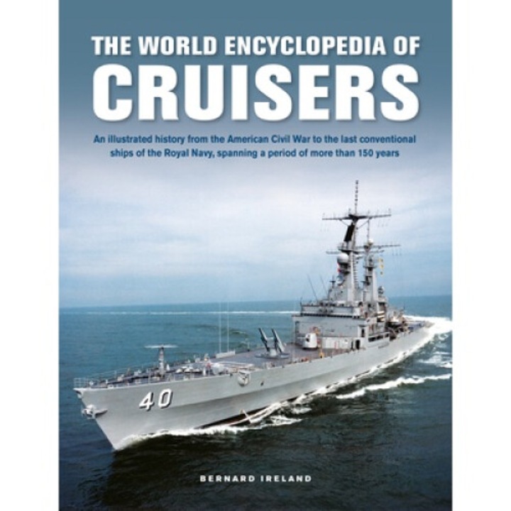 The World Encyclopedia Of Cruisers: An Illustrated History From The American Civil War To The Last Conventional Ships Of The Royal Navy, Spanning A Pe - Bernard Ireland Wgg Jwmv2