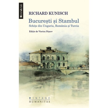 Bucuresti si Stambul - Richard Kunisch Bucuresti si Stambul - Richard Kunisch