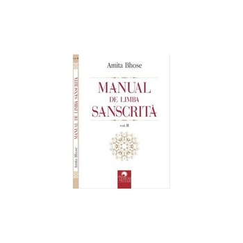 Manual de limba sanscritã, volumul II - Amita Bhose Manual de limba sanscritã, volumul II - Amita Bhose