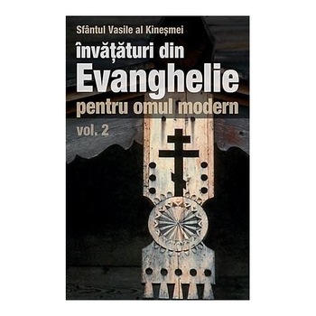 Invataturi din Evanghelie pentru omul modern vol. 2 - Sf. Vasile al Kinesmei Invataturi din Evanghelie pentru omul modern vol. 2 - Sf. Vasile al Kinesmei