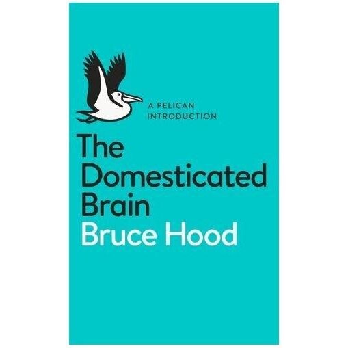 The Domesticated Brain: A Pelican Introduction - Bruce Hood