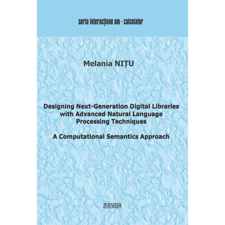Architecting Next-Generation Digital Libraries with Advanced Natural Language Processing Techniques. A Computational Semantics Approach, Melania Nitu