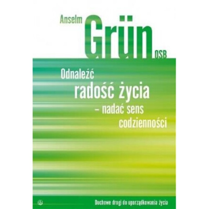 Odnalezc radosc zycia- nadac sens codziennosci, Anselm Grun, 2007