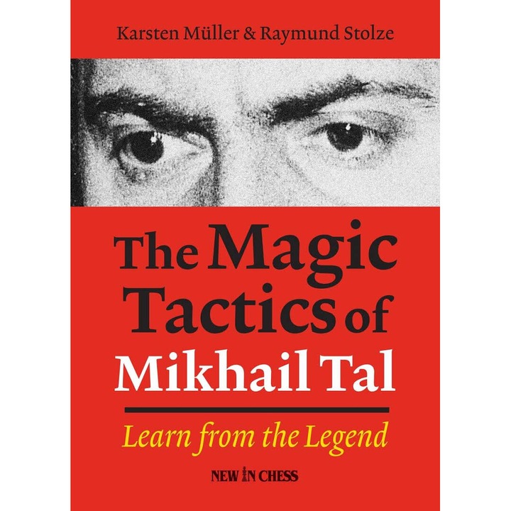 The Magic Tactics of Mikhail Tal: Learn from the Legend, Karsten Muller si Raymund Stolze, 2013
