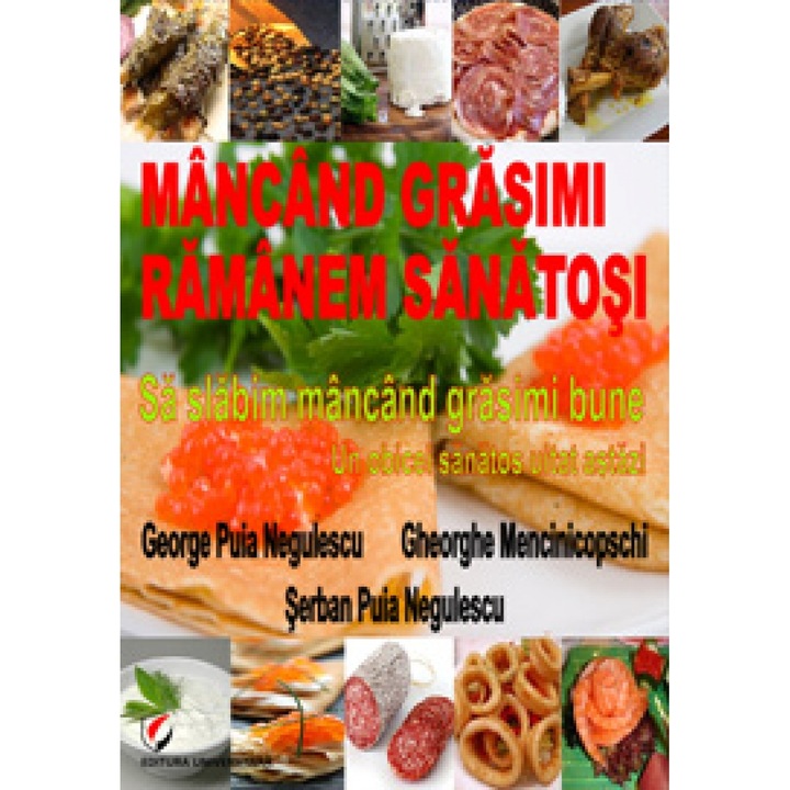 Mancand grasimi ramanem sanatosi. Sa slabim mancand grasimi bune. Un obicei sanatos uitat astazi - George Puia Negulescu, Gheorghe Mencinicopschi,