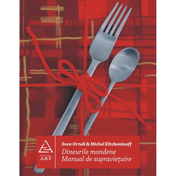 Dineurile Mondene. Manual De Supravietuire - Sven Ortoli Michel Eltchaninoff