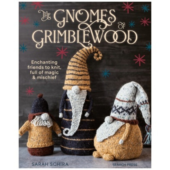 The Gnomes Of Grimblewood: Enchanting Friends To Knit, Full Of Magic And Mischief - Sarah Schira