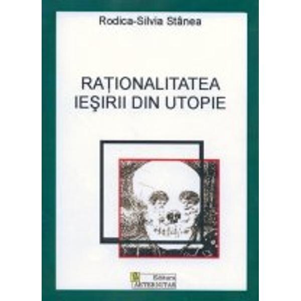 Rationalitatea iesirii din utopie - Rodica-Silvia Stanea
