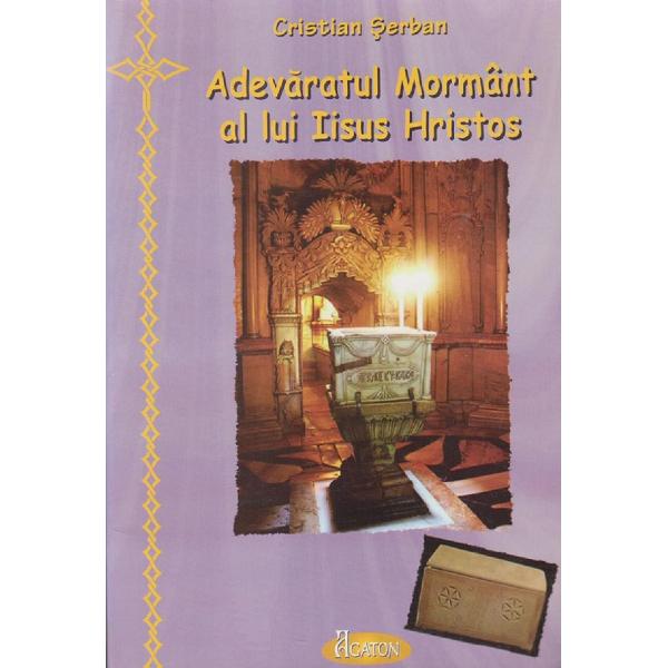 Adevaratul mormant al lui Iisus Hristos - Cristian Serban
